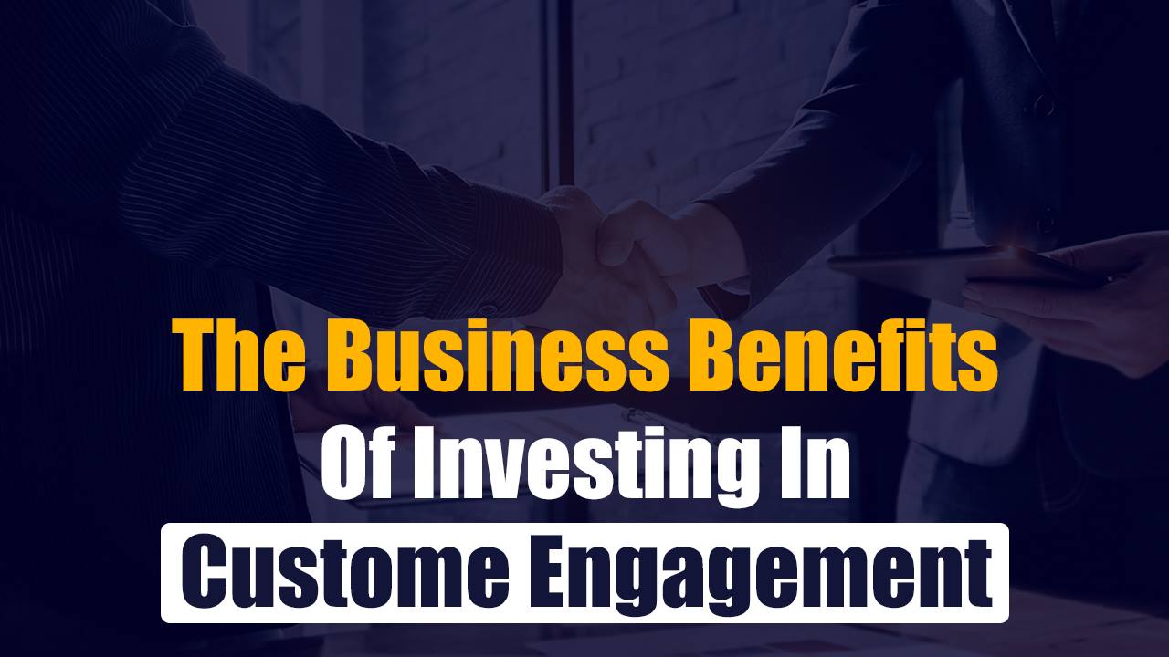 Business benefits of investing in customer engagement