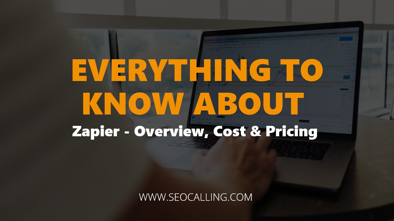 Everything To Know About Zapier - Overview, Cost & Pricing