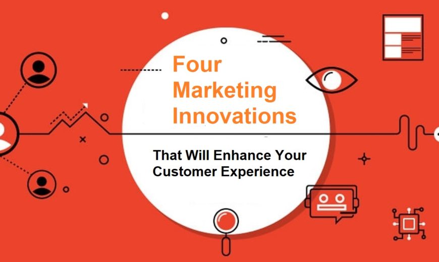 Four Marketing Innovations That Will Enhance Your Customer Experience
