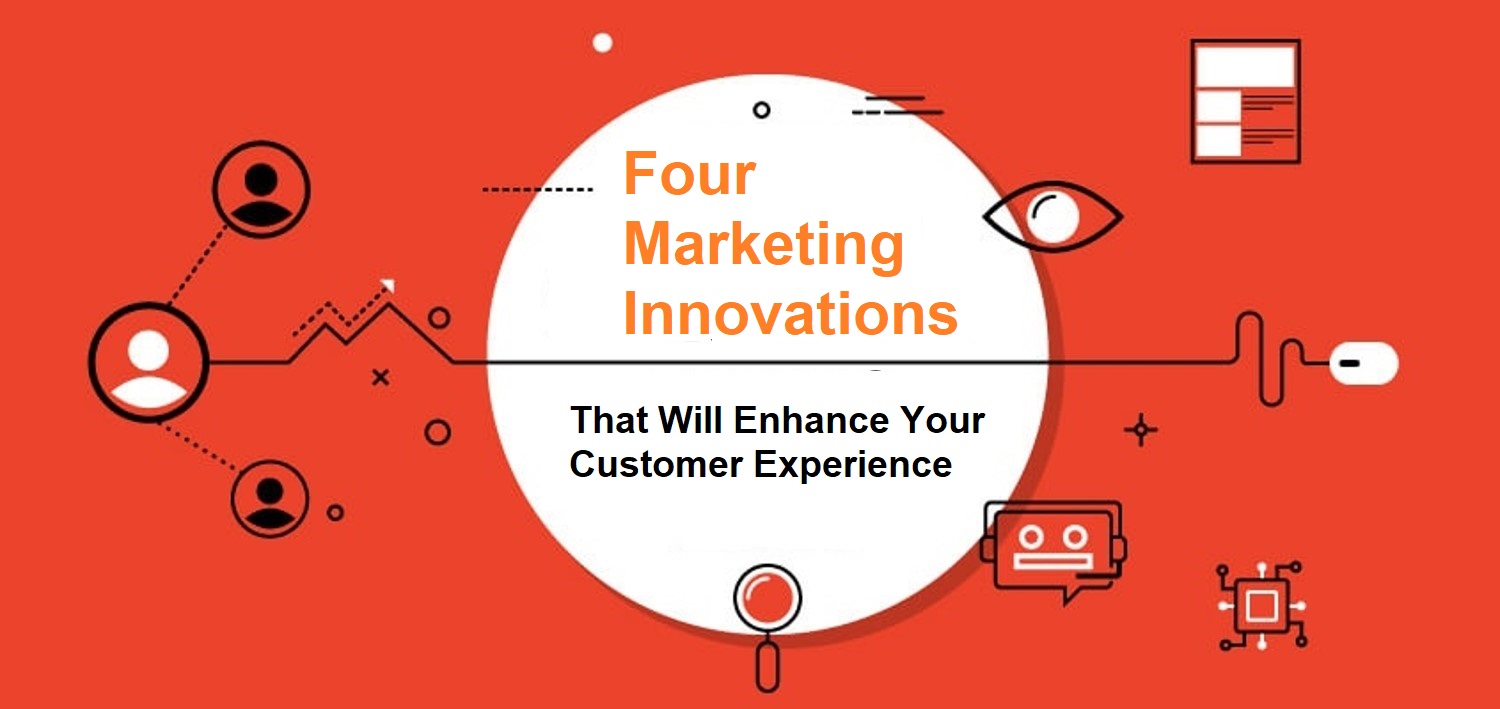 Four Marketing Innovations That Will Enhance Your Customer Experience