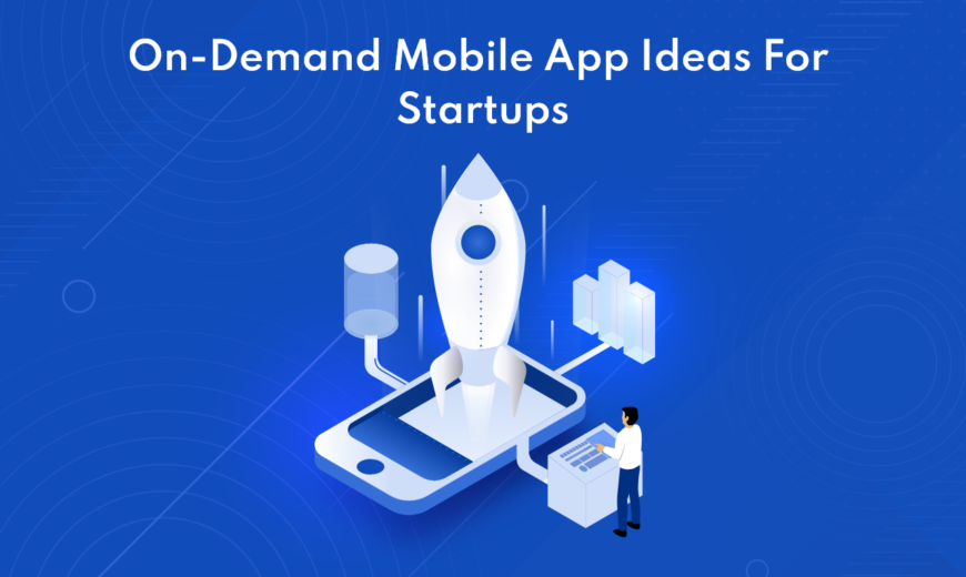 On-Demand Mobile App Ideas For Startups