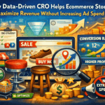 How Data-Driven CRO Helps Ecommerce Stores Maximize Revenue Without Increasing Ad Spend